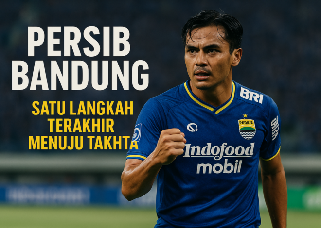 Persib Bandung: Satu Langkah Terakhir Menuju Takhta