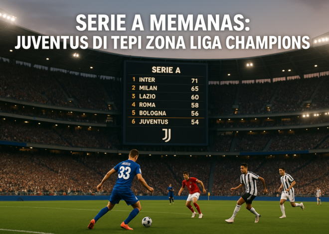 Serie A Memanas: Juventus di Tepi Zona Liga Champions