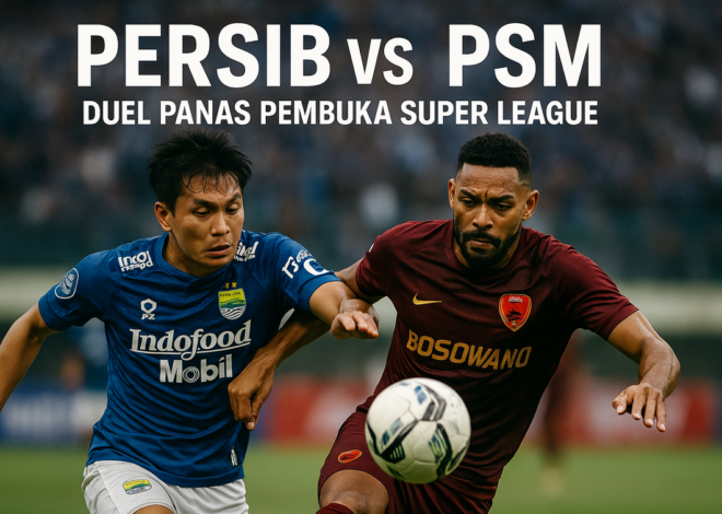 Persib vs PSM: Duel Panas Pembuka Super League